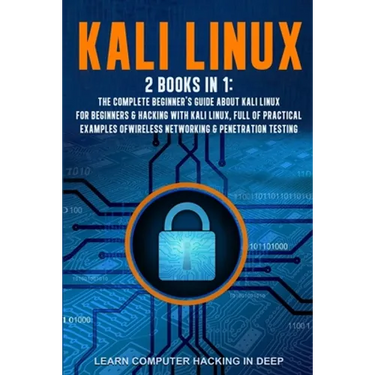 Kali Linux: 2 books in 1: The Complete Beginner's Guide About Kali Linux For Beginners & Hacking With Kali Linux, Full of Practica