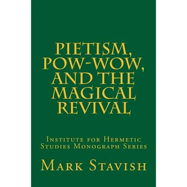 Pietism, Pow-Wow, and the Magical Revival: Institute for Hermetic Studies Monograph Series
