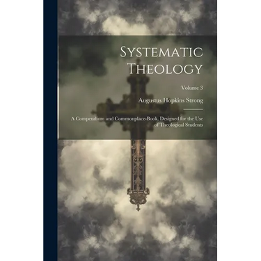 Systematic Theology: A Compendium and Commonplace-Book, Designed for the Use of Theological Students; Volume 3
