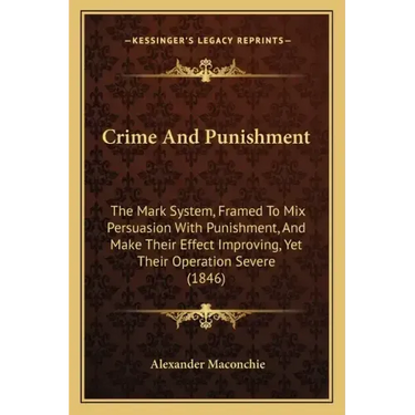 Crime And Punishment: The Mark System, Framed To Mix Persuasion With Punishment, And Make Their Effect Improving, Yet Their Operation Severe (1846)