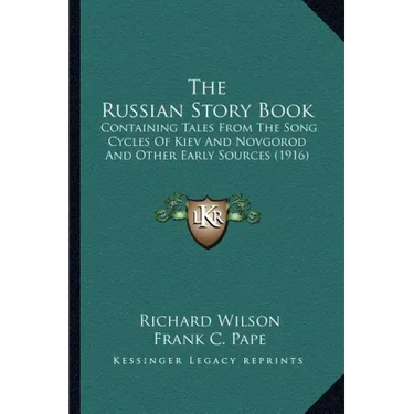 The Russian Story Book: Containing Tales From The Song Cycles Of Kiev And Novgorod And Other Early Sources (1916)
