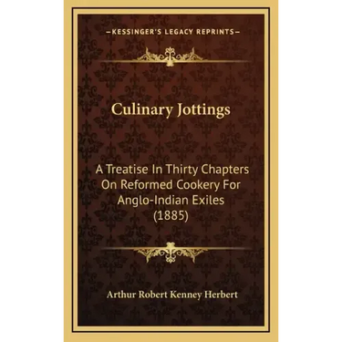 Culinary Jottings: A Treatise in Thirty Chapters on Reformed Cookery for Anglo-Indian Exiles (1885)