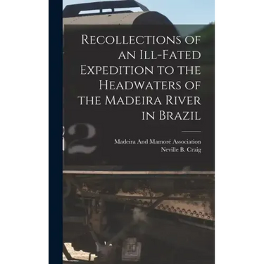 Recollections of an Ill-Fated Expedition to the Headwaters of the Madeira River in Brazil