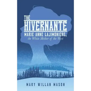 The Hivernante: Marie Anne Lajimoniere, the White Mother of the West