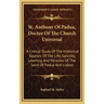 St. Anthony of Padua, Doctor of the Church Universal: A Critical Study of the Historical Sources of the Life, Sanctity, Learning and Miracles of the S