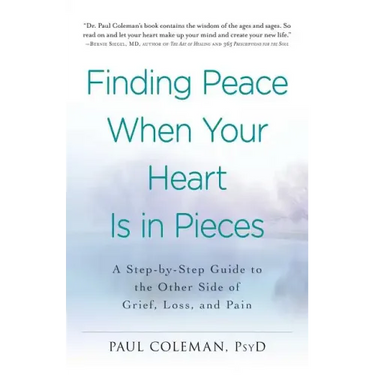 Finding Peace When Your Heart Is in Pieces: A Step-By-Step Guide to the Other Side of Grief, Loss, and Pain