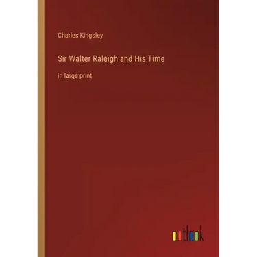 Sir Walter Raleigh and His Time: in large print