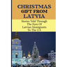 Christmas Gift From Latvia: Stories Told Through The Eyes Of Latvian Immigrants To The U.S