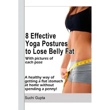 8 Effective Yoga Postures to Lose Belly Fat: A healthy way of getting flat stomach at home without spending a penny.