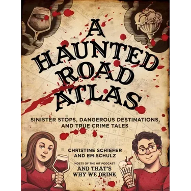 A Haunted Road Atlas: Sinister Stops, Dangerous Destinations, and True Crime Tales Volume 1