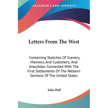 Letters From The West: Containing Sketches Of Scenery, Manners, And Customers; And Anecdotes Connected With The First Settlements Of The West