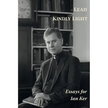 Lead Kindly Light. Essays for Fr Ian Ker