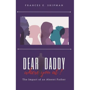 Dear Daddy, Where You At?: The Impact of An Absent Father