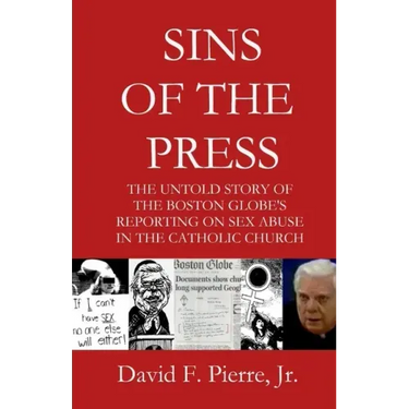 Sins of the Press: The Untold Story of The Boston Globe's Reporting on Sex Abuse in the Catholic Church