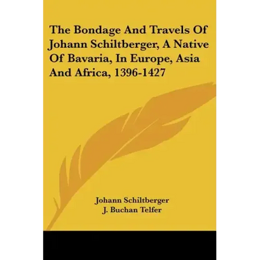 The Bondage and Travels of Johann Schiltberger, a Native of Bavaria, in Europe, Asia and Africa, 1396-1427