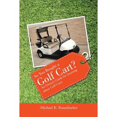 So You Bought a Golf Cart?: An Owner's Guide for Learning about Golf Carts