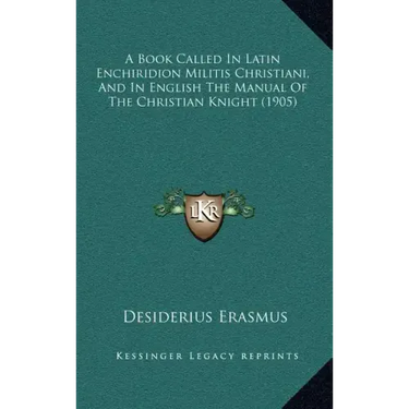 A Book Called In Latin Enchiridion Militis Christiani, And In English The Manual Of The Christian Knight (1905)