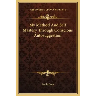 My Method and Self Mastery Through Conscious Autosuggestion