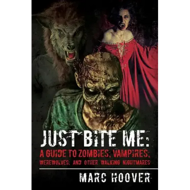 Just Bite Me: A Guide to Zombies, Vampires, Werewolves, and Other Walking Nightmares