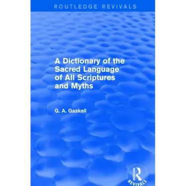A Dictionary of the Sacred Language of All Scriptures and Myths (Routledge Revivals)