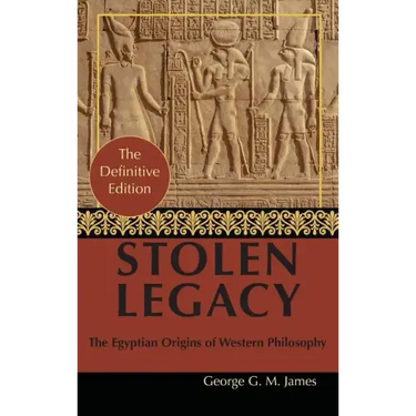 By George G. M. James: Stolen Legacy: Greek Philosophy is Stolen Egyptian Philosophy