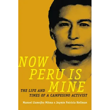 Now Peru Is Mine: The Life and Times of a Campesino Activist