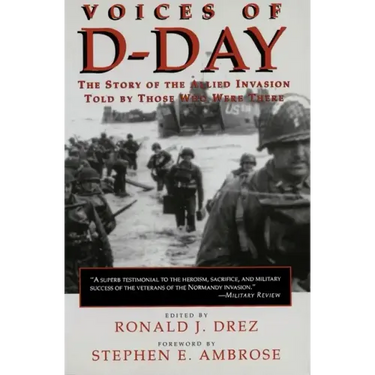 Voices of D-Day: The Story of the Allied Invasion Told by Those Who Were There
