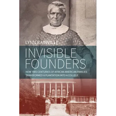 Invisible Founders: How Two Centuries of African American Families Transformed a Plantation Into a College