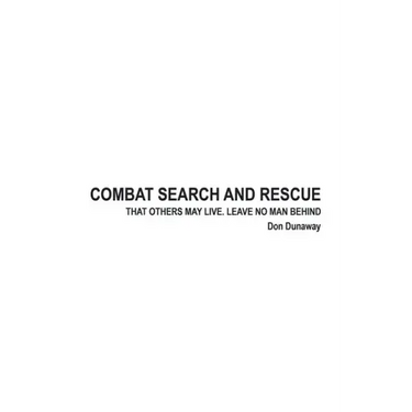 Combat Search and Rescue: That Others May Live. Leave No Man Behind
