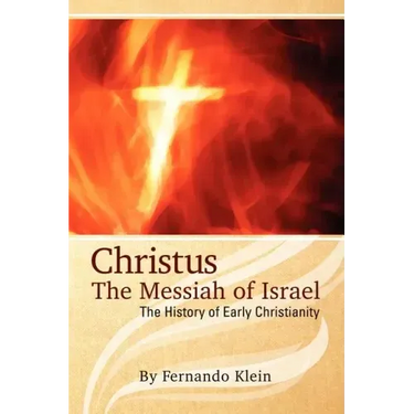 Christus: The Messiah of Israel: The History of Early Christianity