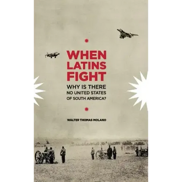 When Latins Fight: Why There is No United States of South America