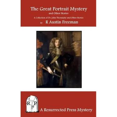 The Great Portrait Mystery, and Other Stories: A Collection of Dr. John Thorndyke and Other Stories