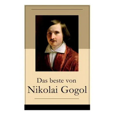 Das beste von Nikolai Gogol: Die toten Seelen + Taras Bulba + Petersburger Novellen: Die Nase + Das Porträt + Der Mantel + Der Newskij-Prospekt + A