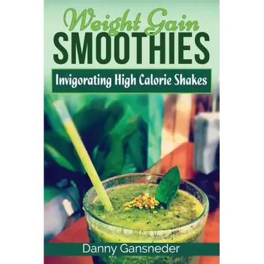 Weight Gain Smoothies: Invigorating High Calorie Shakes