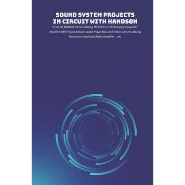 Sound System Projects in Circuit with HandsOn: 25,40,50,100Watt Circuit utilizing MOSFET, Li-Fi Technology, Subwoofer Amplifier, MP3 Player, Arduino A
