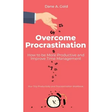 Overcome Procrastination - How to be More Productive and Improve Time Management: Your Tiny Productivity and Procrastination Workbook