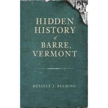 Hidden History of Barre, Vermont