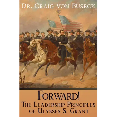 Forward!: The Leadership Principles of Ulysses S. Grant