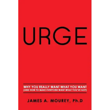 Urge: Why You Really Want What You Want (And How To Make Everyone Want What You've Got)