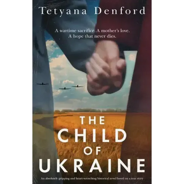 The Child of Ukraine: An absolutely gripping and heart-wrenching historical novel based on a true story
