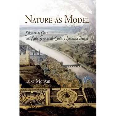 Nature as Model: Salomon de Caus and Early Seventeenth-Century Landscape Design