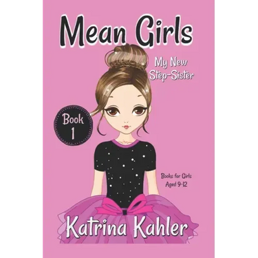 MEAN GIRLS - Book 1: My New Step-Sister: Books for Girls Aged 9-12