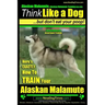 Alaskan Malamute, Alaskan Malamute Training AAA AKC: Think Like a Dog, but Don't Eat Your Poop! Alaskan Malamute Breed Expert Training: Here's EXACTLY