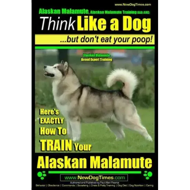 Alaskan Malamute, Alaskan Malamute Training AAA AKC: Think Like a Dog, but Don't Eat Your Poop! Alaskan Malamute Breed Expert Training: Here's EXACTLY