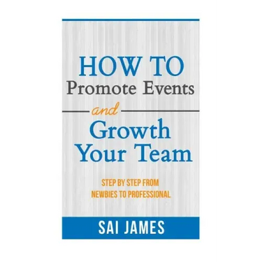 How To Promote Events And Growth Your Team Step By Step From Newbies To Profes: How To Promote Events And Growth Your Team Step By Step From Newbies T