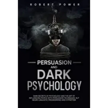 Persuasion and Dark Psychology: Dark secrets of psychology and the art of influencing people with persuasion techniques, nlp neuro linguistic programm