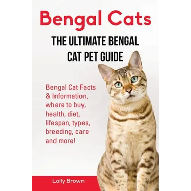 Bengal Cats: Bengal Cat Facts & Information, where to buy, health, diet, lifespan, types, breeding, care and more! The Ultimate Bengal Cat Pet Guide