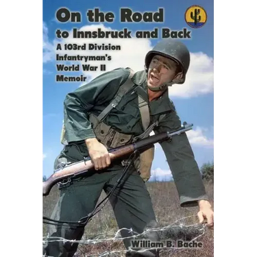 On the Road to Innsbruck and Back: A 103rd Division Infantryman's World War II Memoir