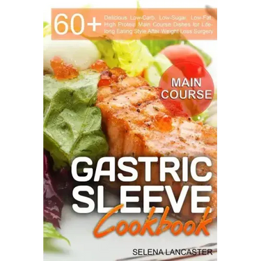Gastric Sleeve Cookbook: MAIN COURSE - 60 Delicious Low-Carb, Low-Sugar, Low-Fat, High Protein Main Course Dishes for Lifelong Eating Style Aft
