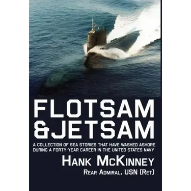 Flotsam & Jetsam: A Collection of Sea Stories That Have Washed Ashore During a Forty-Year Career in the United States Navy